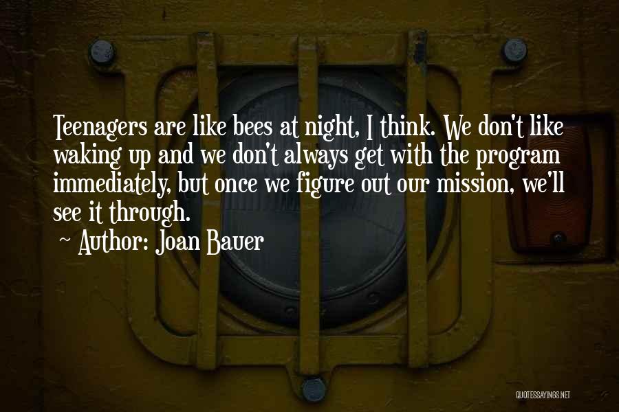 Joan Bauer Quotes: Teenagers Are Like Bees At Night, I Think. We Don't Like Waking Up And We Don't Always Get With The