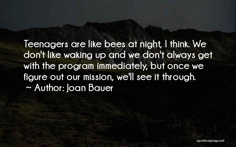 Joan Bauer Quotes: Teenagers Are Like Bees At Night, I Think. We Don't Like Waking Up And We Don't Always Get With The