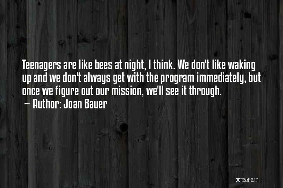 Joan Bauer Quotes: Teenagers Are Like Bees At Night, I Think. We Don't Like Waking Up And We Don't Always Get With The