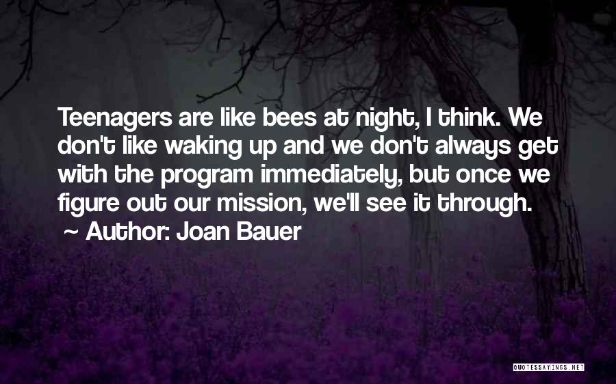 Joan Bauer Quotes: Teenagers Are Like Bees At Night, I Think. We Don't Like Waking Up And We Don't Always Get With The