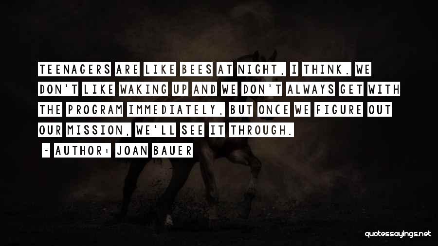 Joan Bauer Quotes: Teenagers Are Like Bees At Night, I Think. We Don't Like Waking Up And We Don't Always Get With The