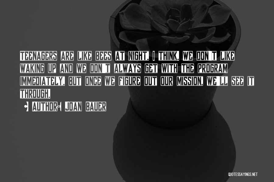Joan Bauer Quotes: Teenagers Are Like Bees At Night, I Think. We Don't Like Waking Up And We Don't Always Get With The
