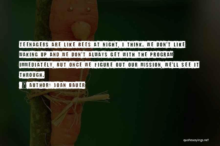 Joan Bauer Quotes: Teenagers Are Like Bees At Night, I Think. We Don't Like Waking Up And We Don't Always Get With The