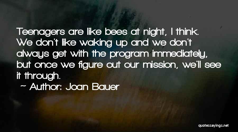 Joan Bauer Quotes: Teenagers Are Like Bees At Night, I Think. We Don't Like Waking Up And We Don't Always Get With The