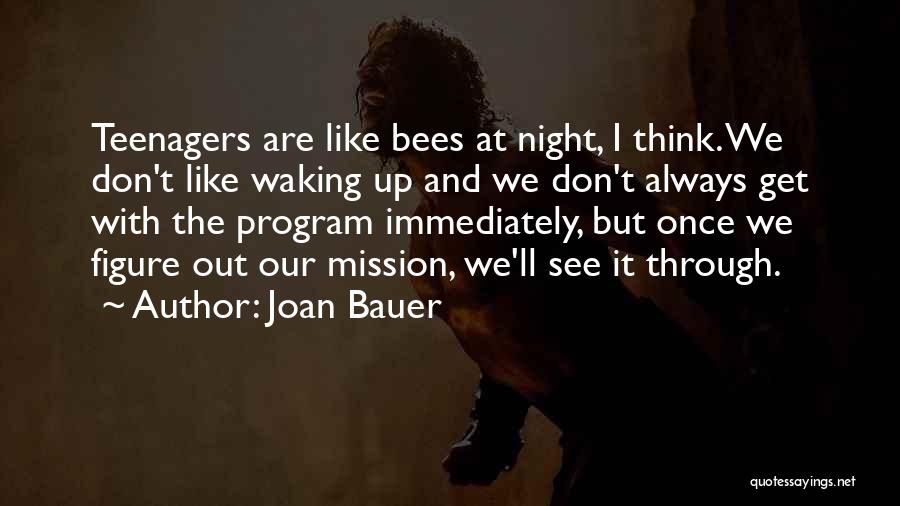 Joan Bauer Quotes: Teenagers Are Like Bees At Night, I Think. We Don't Like Waking Up And We Don't Always Get With The