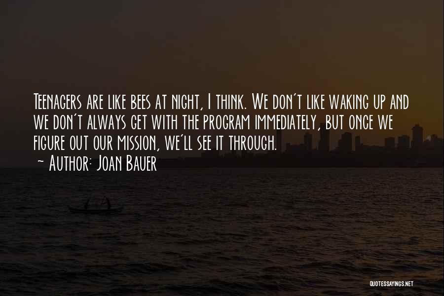 Joan Bauer Quotes: Teenagers Are Like Bees At Night, I Think. We Don't Like Waking Up And We Don't Always Get With The