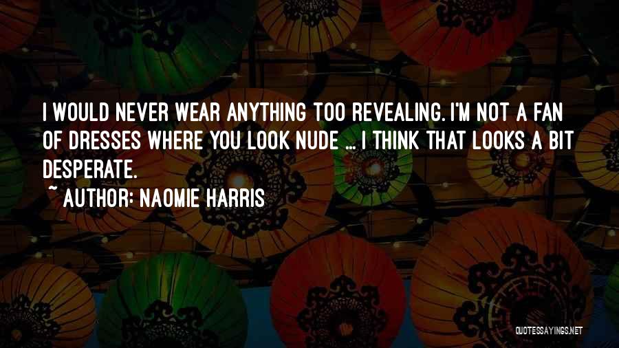 Naomie Harris Quotes: I Would Never Wear Anything Too Revealing. I'm Not A Fan Of Dresses Where You Look Nude ... I Think