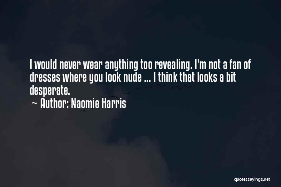 Naomie Harris Quotes: I Would Never Wear Anything Too Revealing. I'm Not A Fan Of Dresses Where You Look Nude ... I Think