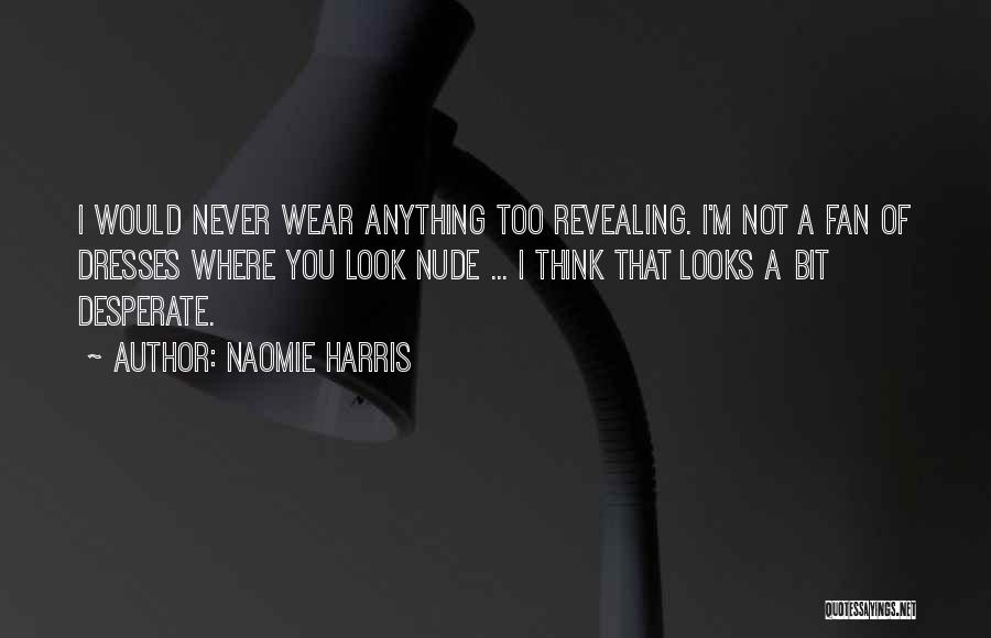 Naomie Harris Quotes: I Would Never Wear Anything Too Revealing. I'm Not A Fan Of Dresses Where You Look Nude ... I Think