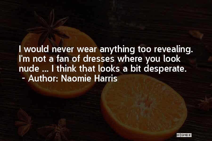 Naomie Harris Quotes: I Would Never Wear Anything Too Revealing. I'm Not A Fan Of Dresses Where You Look Nude ... I Think