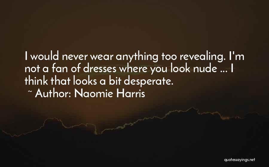 Naomie Harris Quotes: I Would Never Wear Anything Too Revealing. I'm Not A Fan Of Dresses Where You Look Nude ... I Think