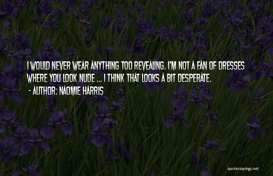 Naomie Harris Quotes: I Would Never Wear Anything Too Revealing. I'm Not A Fan Of Dresses Where You Look Nude ... I Think