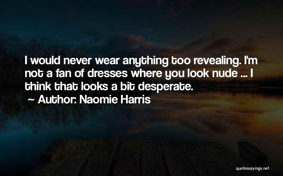 Naomie Harris Quotes: I Would Never Wear Anything Too Revealing. I'm Not A Fan Of Dresses Where You Look Nude ... I Think