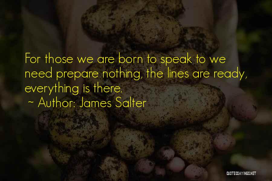James Salter Quotes: For Those We Are Born To Speak To We Need Prepare Nothing, The Lines Are Ready, Everything Is There.
