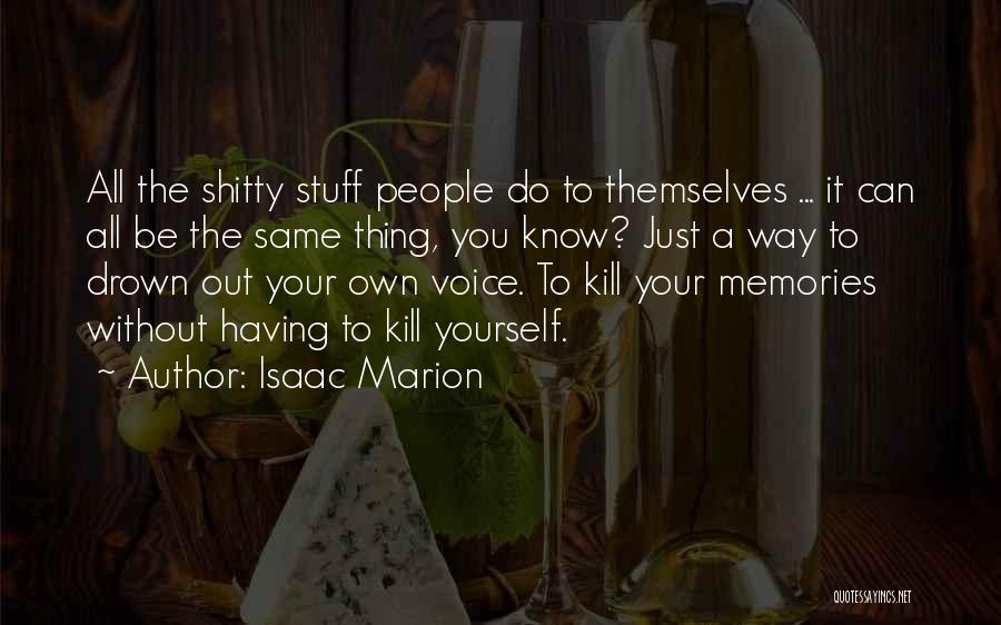 Isaac Marion Quotes: All The Shitty Stuff People Do To Themselves ... It Can All Be The Same Thing, You Know? Just A