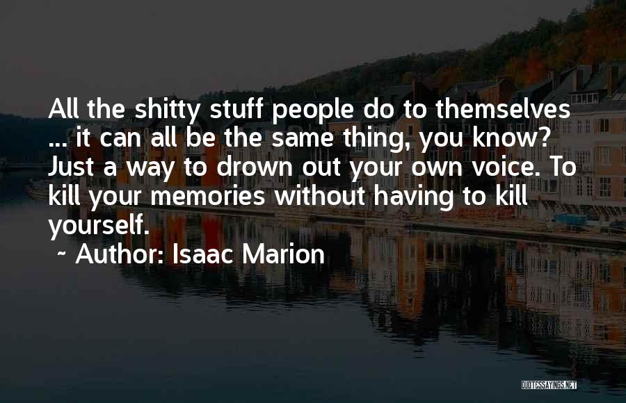 Isaac Marion Quotes: All The Shitty Stuff People Do To Themselves ... It Can All Be The Same Thing, You Know? Just A