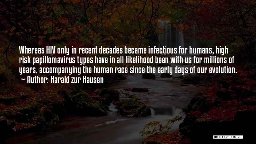 Harald Zur Hausen Quotes: Whereas Hiv Only In Recent Decades Became Infectious For Humans, High Risk Papillomavirus Types Have In All Likelihood Been With