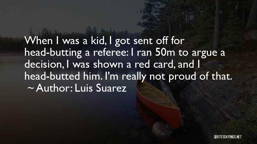 Luis Suarez Quotes: When I Was A Kid, I Got Sent Off For Head-butting A Referee: I Ran 50m To Argue A Decision,