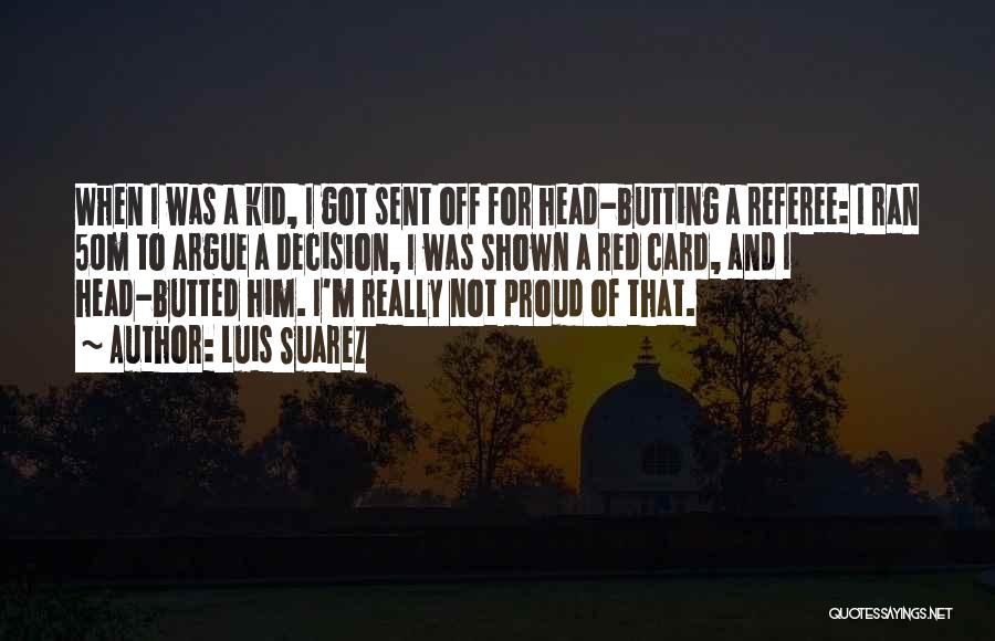 Luis Suarez Quotes: When I Was A Kid, I Got Sent Off For Head-butting A Referee: I Ran 50m To Argue A Decision,