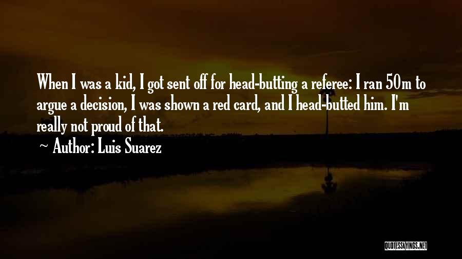 Luis Suarez Quotes: When I Was A Kid, I Got Sent Off For Head-butting A Referee: I Ran 50m To Argue A Decision,