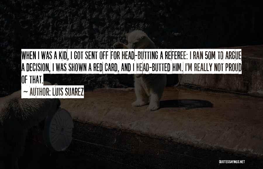 Luis Suarez Quotes: When I Was A Kid, I Got Sent Off For Head-butting A Referee: I Ran 50m To Argue A Decision,
