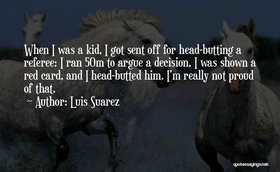 Luis Suarez Quotes: When I Was A Kid, I Got Sent Off For Head-butting A Referee: I Ran 50m To Argue A Decision,
