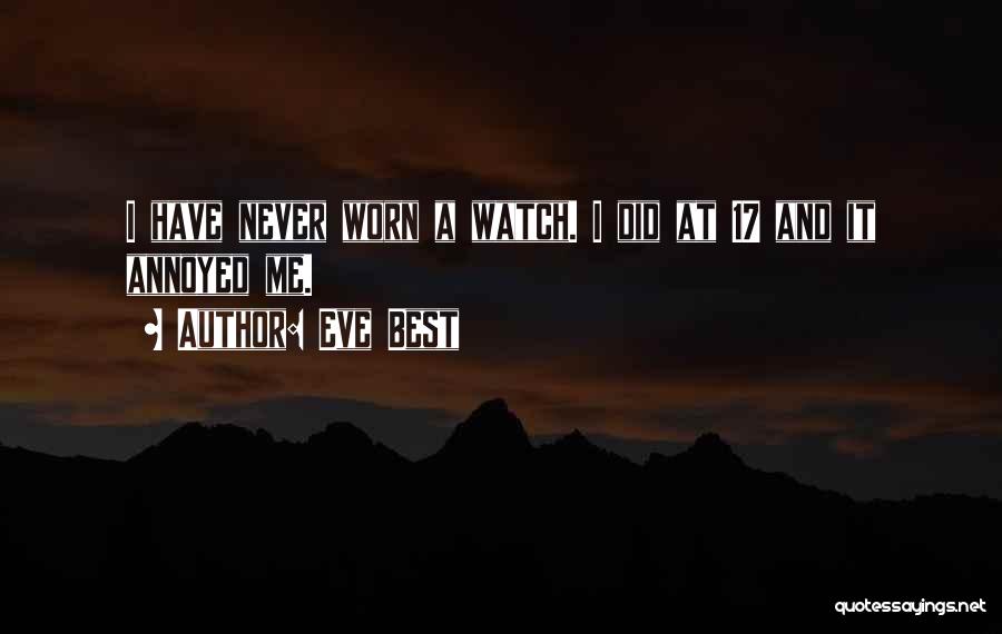 Eve Best Quotes: I Have Never Worn A Watch. I Did At 17 And It Annoyed Me.