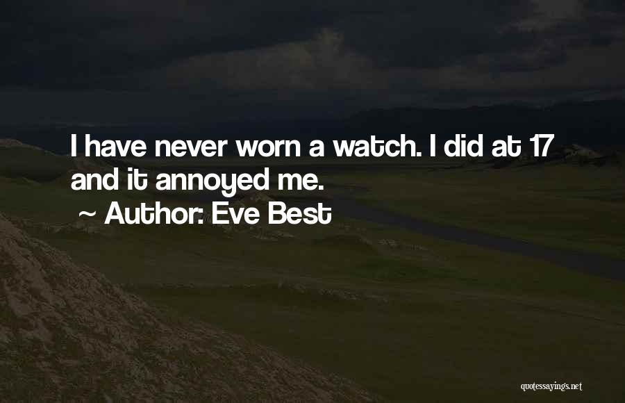Eve Best Quotes: I Have Never Worn A Watch. I Did At 17 And It Annoyed Me.
