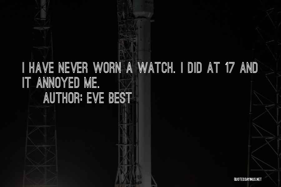 Eve Best Quotes: I Have Never Worn A Watch. I Did At 17 And It Annoyed Me.