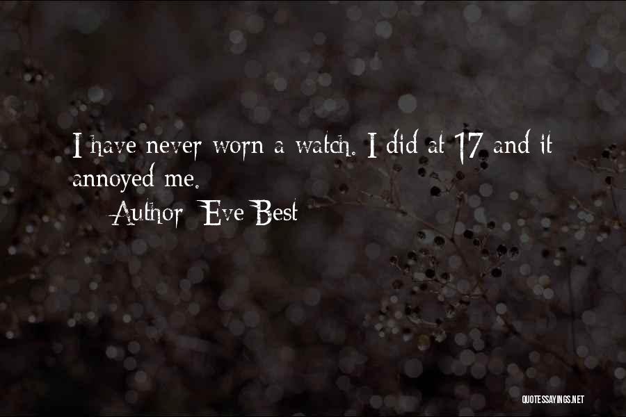 Eve Best Quotes: I Have Never Worn A Watch. I Did At 17 And It Annoyed Me.