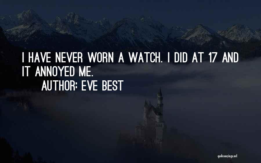 Eve Best Quotes: I Have Never Worn A Watch. I Did At 17 And It Annoyed Me.
