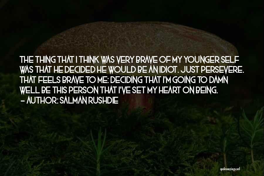 Salman Rushdie Quotes: The Thing That I Think Was Very Brave Of My Younger Self Was That He Decided He Would Be An