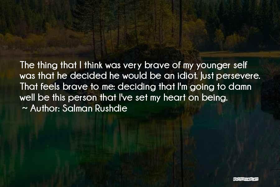 Salman Rushdie Quotes: The Thing That I Think Was Very Brave Of My Younger Self Was That He Decided He Would Be An