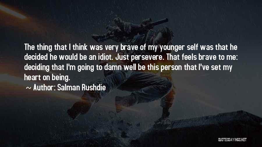 Salman Rushdie Quotes: The Thing That I Think Was Very Brave Of My Younger Self Was That He Decided He Would Be An
