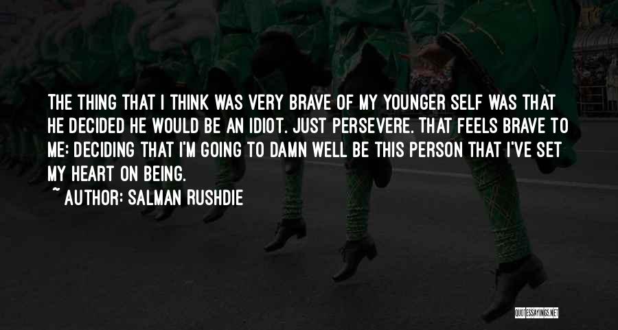 Salman Rushdie Quotes: The Thing That I Think Was Very Brave Of My Younger Self Was That He Decided He Would Be An