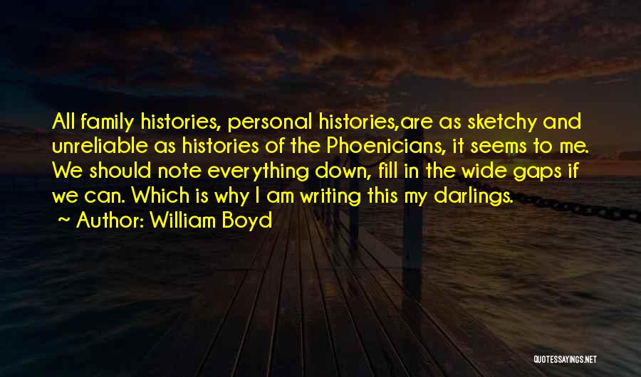 William Boyd Quotes: All Family Histories, Personal Histories,are As Sketchy And Unreliable As Histories Of The Phoenicians, It Seems To Me. We Should