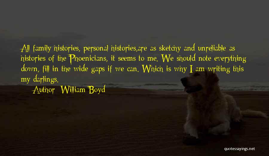 William Boyd Quotes: All Family Histories, Personal Histories,are As Sketchy And Unreliable As Histories Of The Phoenicians, It Seems To Me. We Should