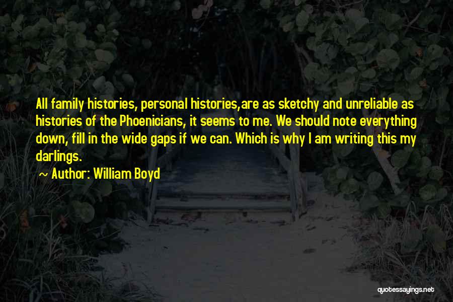 William Boyd Quotes: All Family Histories, Personal Histories,are As Sketchy And Unreliable As Histories Of The Phoenicians, It Seems To Me. We Should