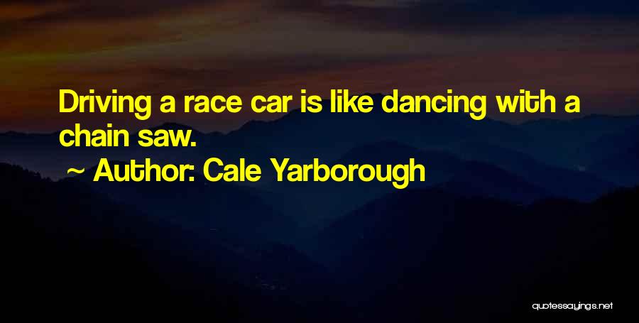 Cale Yarborough Quotes: Driving A Race Car Is Like Dancing With A Chain Saw.