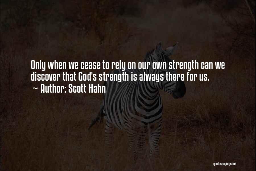 Scott Hahn Quotes: Only When We Cease To Rely On Our Own Strength Can We Discover That God's Strength Is Always There For
