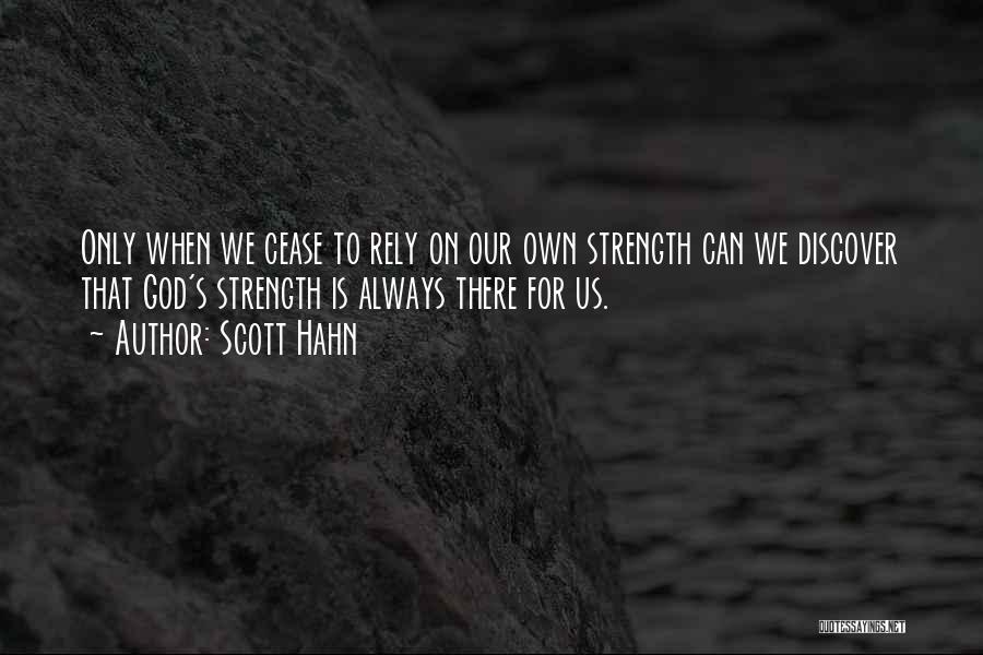 Scott Hahn Quotes: Only When We Cease To Rely On Our Own Strength Can We Discover That God's Strength Is Always There For