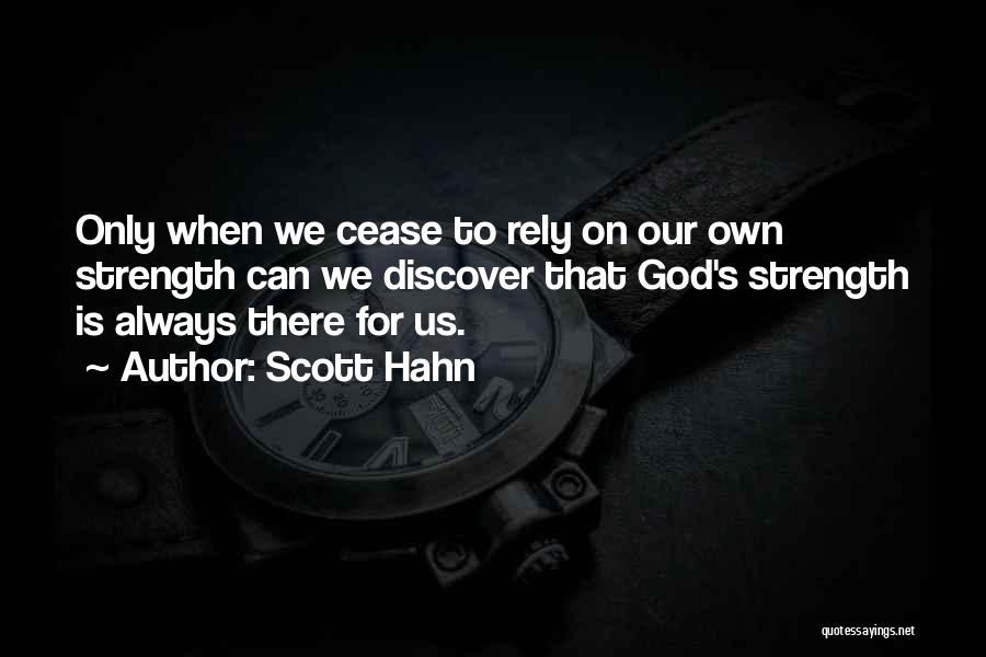 Scott Hahn Quotes: Only When We Cease To Rely On Our Own Strength Can We Discover That God's Strength Is Always There For