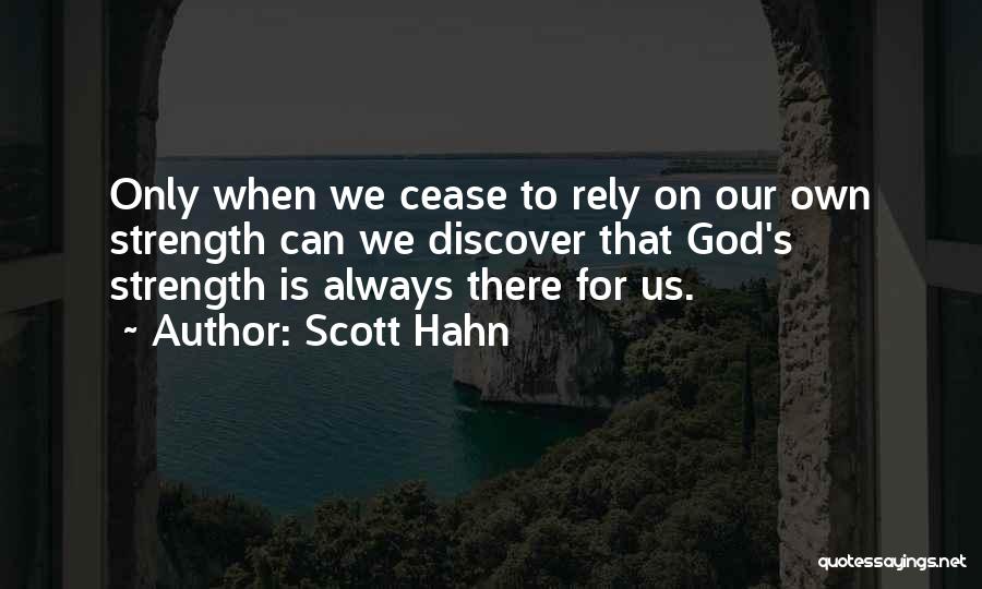 Scott Hahn Quotes: Only When We Cease To Rely On Our Own Strength Can We Discover That God's Strength Is Always There For