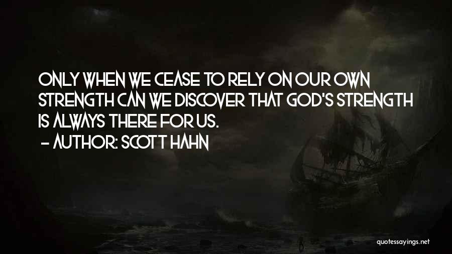 Scott Hahn Quotes: Only When We Cease To Rely On Our Own Strength Can We Discover That God's Strength Is Always There For