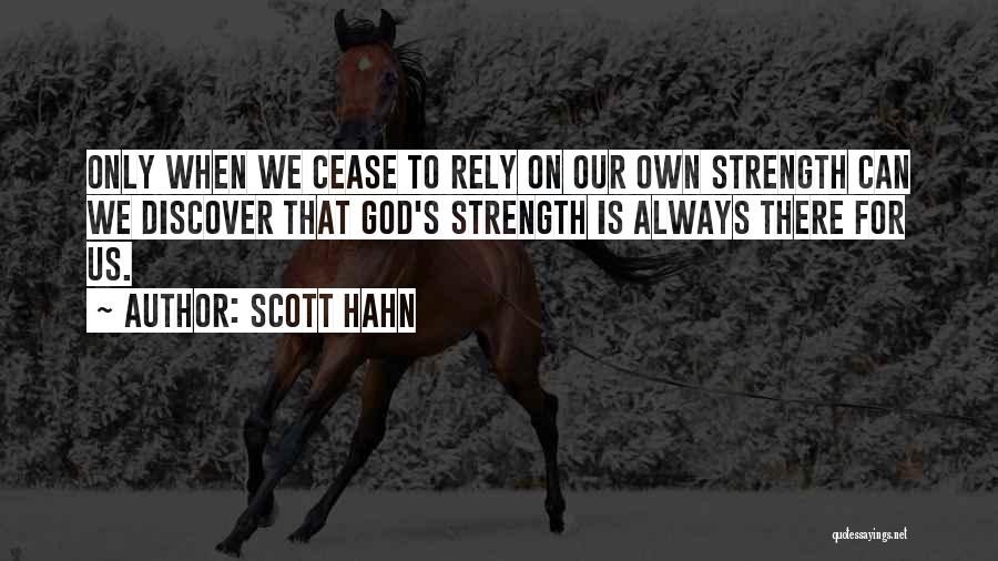 Scott Hahn Quotes: Only When We Cease To Rely On Our Own Strength Can We Discover That God's Strength Is Always There For
