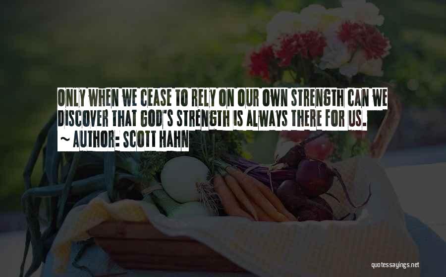 Scott Hahn Quotes: Only When We Cease To Rely On Our Own Strength Can We Discover That God's Strength Is Always There For