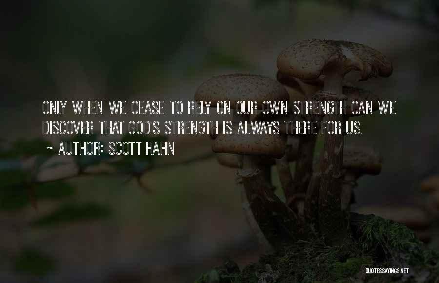 Scott Hahn Quotes: Only When We Cease To Rely On Our Own Strength Can We Discover That God's Strength Is Always There For