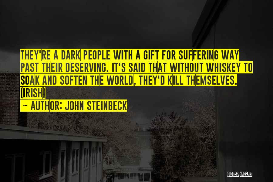 John Steinbeck Quotes: They're A Dark People With A Gift For Suffering Way Past Their Deserving. It's Said That Without Whiskey To Soak