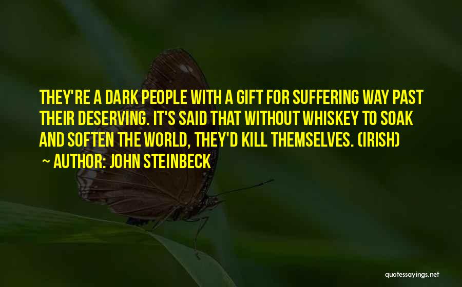 John Steinbeck Quotes: They're A Dark People With A Gift For Suffering Way Past Their Deserving. It's Said That Without Whiskey To Soak