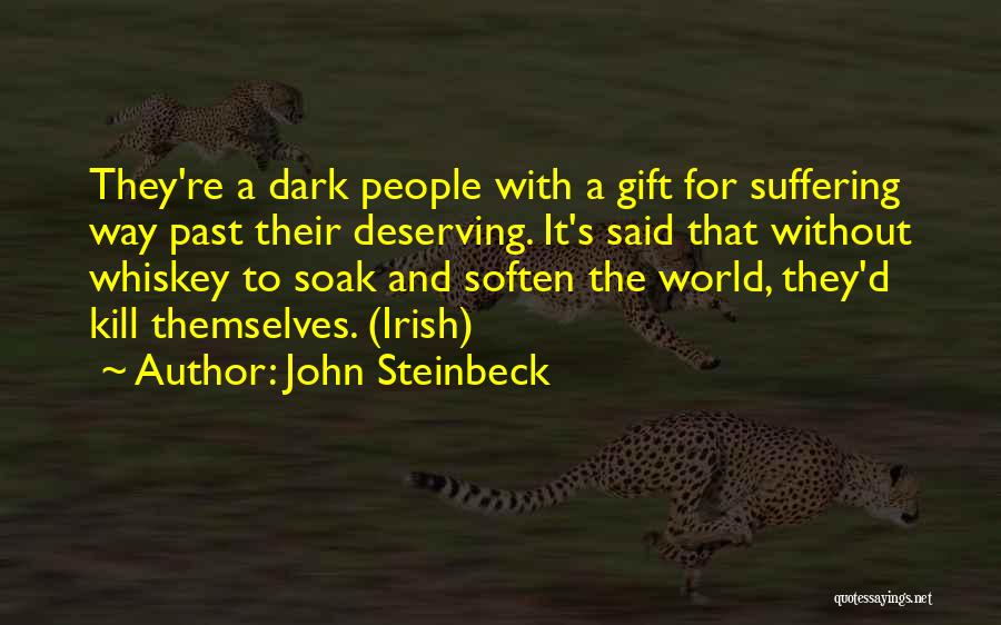 John Steinbeck Quotes: They're A Dark People With A Gift For Suffering Way Past Their Deserving. It's Said That Without Whiskey To Soak